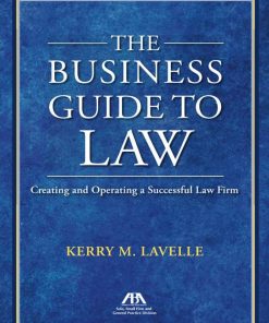 The Business Guide to Law Creating and Operating a Successful Law Firm 1st edition by Kerry Lavelle ISBN 1634252365 978-1634252362