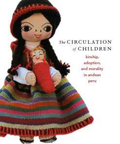 The Circulation of Children Kinship Adoption and Morality in Andean Peru 1st edition by Jessaca Leinaweaver ISBN 0822341970 9780822341970