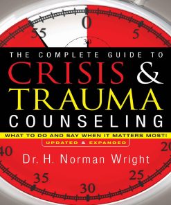 The Complete Guide to Crisis and Trauma Counseling What to Do and Say When It Matters Most 1st Edition by Norman Wright ISBN 1441267581 9781441267580