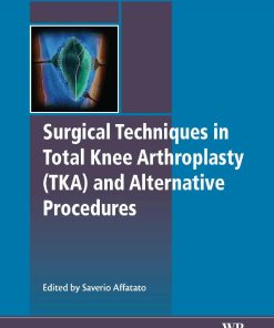 Surgical Techniques in Total Knee Arthroplasty and Alternative Proceduress Saverio Affatato 1st edition by Saverio Affatato ISBN 1782420304‎ 978-1782420309