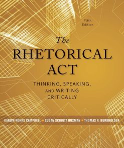The Rhetorical Act Thinking Speaking and Writing Critically 5th edition by Karlyn Kohrs Campbell, Suszn Schultz Huxman, Thomas Burkholder ISBN 1133313795 978-1133313793