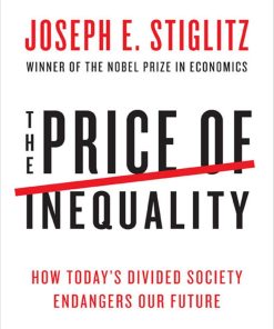 The Price of Inequality How Today's Divided Society Endangers Our Future 1st edition by Joseph Stiglitz ISBN 0393088693 978-0393088694