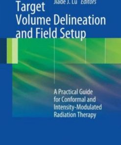 Target Volume Delineation And Field Setup 1st edition by Nancy Lee, Jiade Lu, Yao Yu ISBN 642288609 978642288609