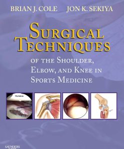 Surgical Techniques of the Shoulder Elbow and Knee in Sports Medicine 1st edition by Brian Cole, Jon Sekiya ISBN 1416034476 978-1416034476