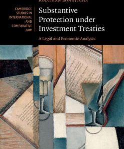 Substantive Protection under Investment Treaties A Legal and Economic Analysis 1st edition by Jonathan Bonnitcha ISBN 1107042410 978-1107042414