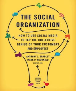 The Social Organization How to Use Social Media to Tap the Collective Genius of Your Customers and Employees 1st edition by Anthony Bradley, Mark McDonald ISBN 1422142370 9781422142370