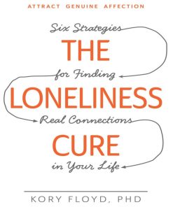 The Loneliness Cure Six Strategies for Finding Real Connections in Your Life 1st edition by Kory Floyd ISBN 1440582097 9781440582097