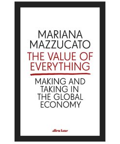 The Value of Everything Making and Taking in the Global Economy 2nd edition by Mariana Mazzucato ISBN ‎ 0141980761  ‎ 978-0141980768