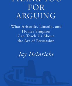 Thank You for Arguing 1st edition by Jay Heinrichs ISBN 0307450562 978-0307450562