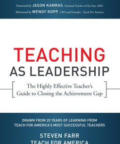 Teaching As Leadership The Highly Effective Teacher's Guide to Closing the Achievement Gap 1st edition by Teach For America, Steven Farr, Jason Kamras, Wendy Kopp ISBN 0470432860 978-0470432860