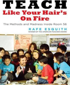 Teach Like Your Hairs on Fire The Methods and Madness Insid 1st edition by Rafe Esquith ISBN 0143112864 978-0143112860