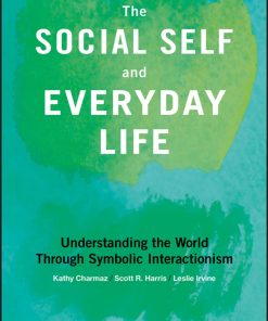 The Social Self and Everyday Life 1st edition by Kathy Charmaz, Scott Harris, Leslie Irvine ISBN 1118645338 978-1118645338