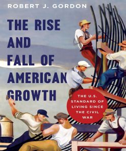 The Rise and Fall of American Growth The U S Standard of Living since the Civil War 1st edition by Robert Gordon ISBN 0691147728 978-0691147727