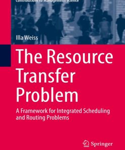 The Resource Transfer Problem A Framework for Integrated Scheduling and Routing Problems 1st edition by Illa Weiss ISBN 3030025373 978-3030025373