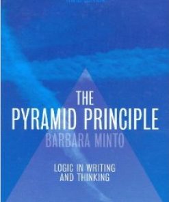 The Pyramid Principle Logic in Writing and Thinking 3rd edition by Barbara Minto ISBN 0273710516 978-0273710516