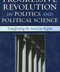 The Progressive Revolution in Politics and Political Science 1st edition by John Marini, Ken Masugi ISBN 1461666547 978-1461666547