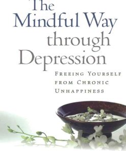 The Mindful Way through Depression Freeing Yourself from Chronic Unhappiness 1st edition by Mark Williams, John Teasdale, Zindel Segal, Jon Kabat Zinn 1593851286  9781593851286