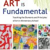 Art Is Fundamental Teaching the Elements and Principles of Art in Elementary School Eileen S. Prince