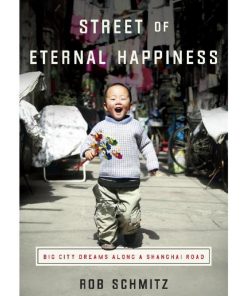 Street of Eternal Happiness Big City Dreams Along a Shanghai 1st Edition by  Rob Schmitz  ISBN ‎ 978-0553418101 ‎ 0553418106