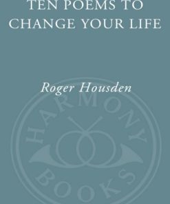 Ten Poems to Change Your Life Roger Housden Roger Housden