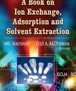 A Book on Ion Exchange Adsorption and Solvent Extraction 1st edition by Mu Naushad, Zeid ALOthman ISBN 1624178871 978-1624178870