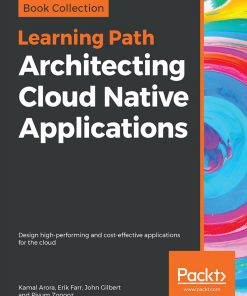Architecting Cloud Native Applications 1st edition by Kamal Arora, Erik Farr, John Gilbert, Piyum Zonooz ISBN 1838643311 ‎ 978-1838643317