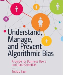 Apress Understand Manage and Prevent Algorithmic Bias 1st edition by Tobias Baer ISBN 1484248848 978-1484248843