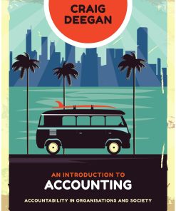 An Introduction to Accounting Accountability in Organisations and Society 1st Edition By Craig Deegan ISBN 0170418731 978-0170418737
