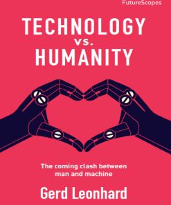 Technology vs Humanity The coming clash between man and machine 1st Edition by Gerd Leonhard ISBN 0993295827‎ 978-0993295829
