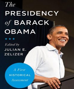 The Presidency of Barack Obama A First Historical Assessment 1st Edition by Julian Zelizer ISBN 9781400889556 1400889553
