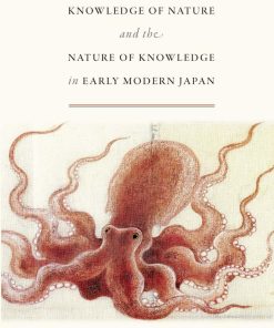 The Knowledge of Nature and the Nature of Knowledge in Early Modern Japan 1st Edition by Federico Marcon ISBN 022625206X 9780226252063