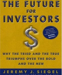 The Future for Investors Why the Tried and the True Triumphs Over the Bold and the New 1st by Jeremy Siegel ISBN 140008198X 9781400081981