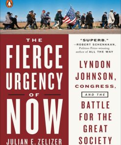 The Fierce Urgency of Now 1st edition by Julian Zelizer 9781101605493 1101605499