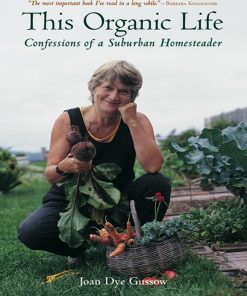 This Organic Life Confessions of a Suburban Homesteader 1st edition by Joan Dye Gussow 9781931498241 9781931498241