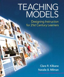 Teaching Models Designing Instruction for 21st Century Learners 1st edition by Natalie Milman ,Kilbane Clare 020560997X 9780205609970