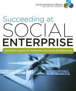 Succeeding at Social Enterprise Hard Won Lessons for Nonprofits and Social Entrepreneurs
