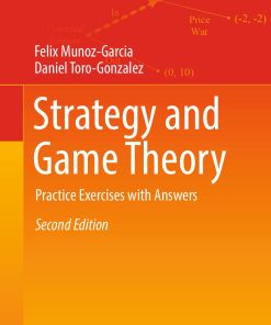 Strategy And Game Theory Practice Exercises With Answers 2nd edition by Felix Munoz Garcia, Daniel Toro Gonzalez ISBN 3030119017 978-3030119010