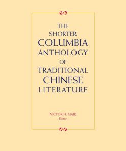 The Shorter Columbia Anthology of Traditional Chinese Literature 1st edition by Victor Mair ISBN 0231119992 978-0231119993