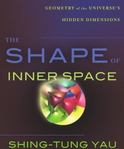 The Shape of Inner Space 1st edition by Shing Tung Yau, Steve Nadis ISBN 0465028373 978-0465028375