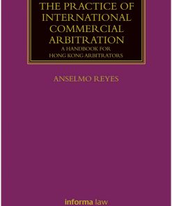 The Practice of International Commercial Arbitration A Handbook for Hong Kong Arbitrators 1st edition by Anselmo Reyes ISBN 1315474311 9781315474311