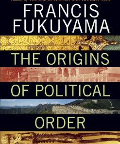 The Origins of Political Order From Prehuman Times to the French Revolution 1st edition by Francis Fukuyama ISBN 0374227349 9780374227340