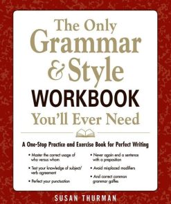 The Only Grammar and Style Workbook You'll Ever Need A One Stop Practice and Exercise Book for Perfect Writing 1st edition by Susan Thurman ISBN  1440530067 978 1440530067