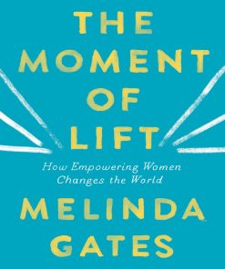 The Moment of Lift How Empowering Women Changes the World 1st edition by Melinda French Gates ISBN 1250313570 978-1250313577