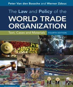 The Law and Policy of the World Trade Organization Text, Cases and Materials 4th Edition by Peter Van den Bossche, Werner Zdouc ISBN 1316610527 9781316610527