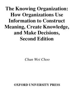 The Knowing Organization How Organizations Use Information to Construct Meaning Create Knowledge and Make Decisions 2nd Edition by Chun Wei Choo ISBN 9780199726004 0199726000