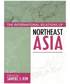 The International Relations of Northeast Asia 1st Edition by Samuel Kim ISBN 0742516946 9780742516946
