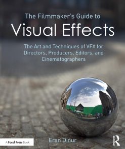 The Filmmaker Guide to Visual Effects The Art and Techniques of VFX for Directors Producers Editors and Cinematographers 2nd Edition by Eran Dinur ISBN 9781000880106 1000880109