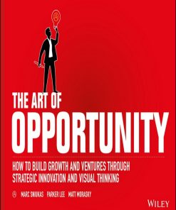The Art of Opportunity How to Build Growth and Ventures Through Strategic Innovation and Visual Thinking 1st Edition by Marc Sniukas, Parker Lee, Matt Morasky 1119151589 9781119151586
