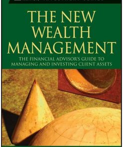 The New Wealth Management The Financial Advisor's Guide to Managing and Investing Client Assets 1st Edition by Harold Evensky,Stephen M Horan,Thomas R Robinson,Roger Ibbotson ISBN 978-0470624005