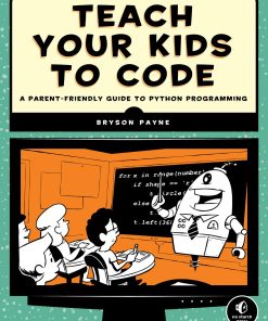 Teach Your Kids to Code A Parent Friendly Guide to Python Programming 1st edition by Bryson Payne ISBN 1593276141 978-1593276140